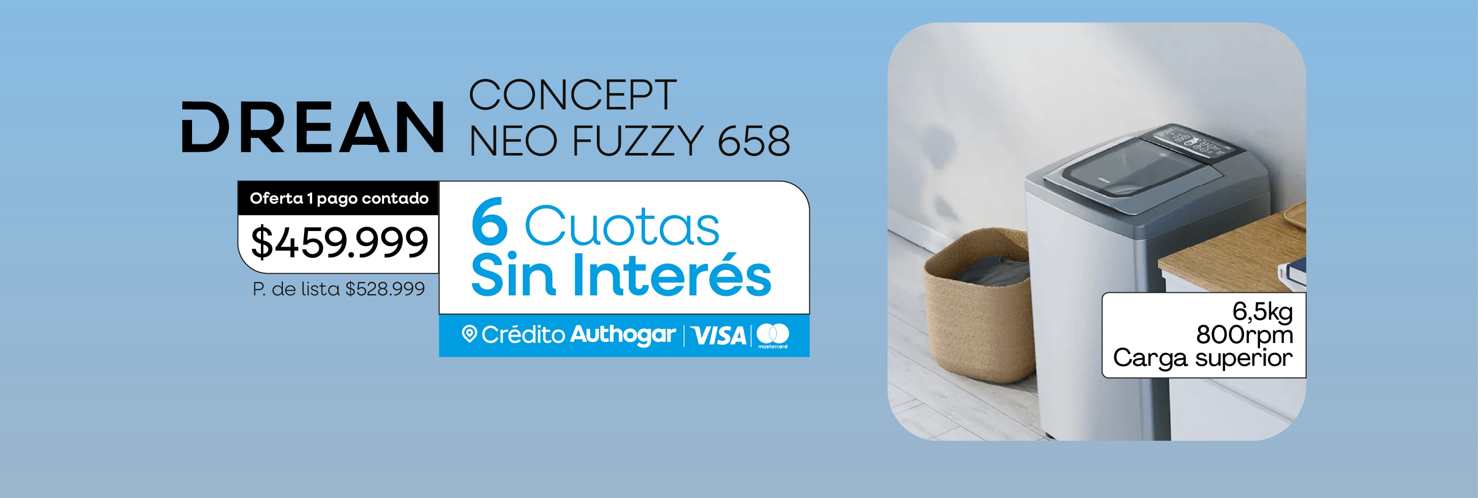 Drean Concept Neo Fuzzy 658. Oferta 1 pago contado $459.999. P. de lista $528.999. 6 Cuotas Sin Interés. Crédito Authogar Visa Mastercard. 6,5kg 800rpm Carga superior.